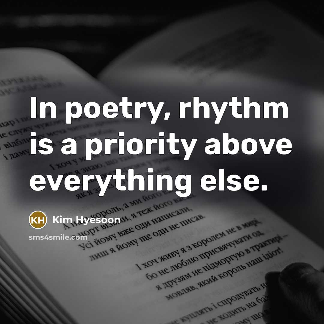 “In poetry, rhythm is a priority above everything else.…” quote by Kim Hyesoon