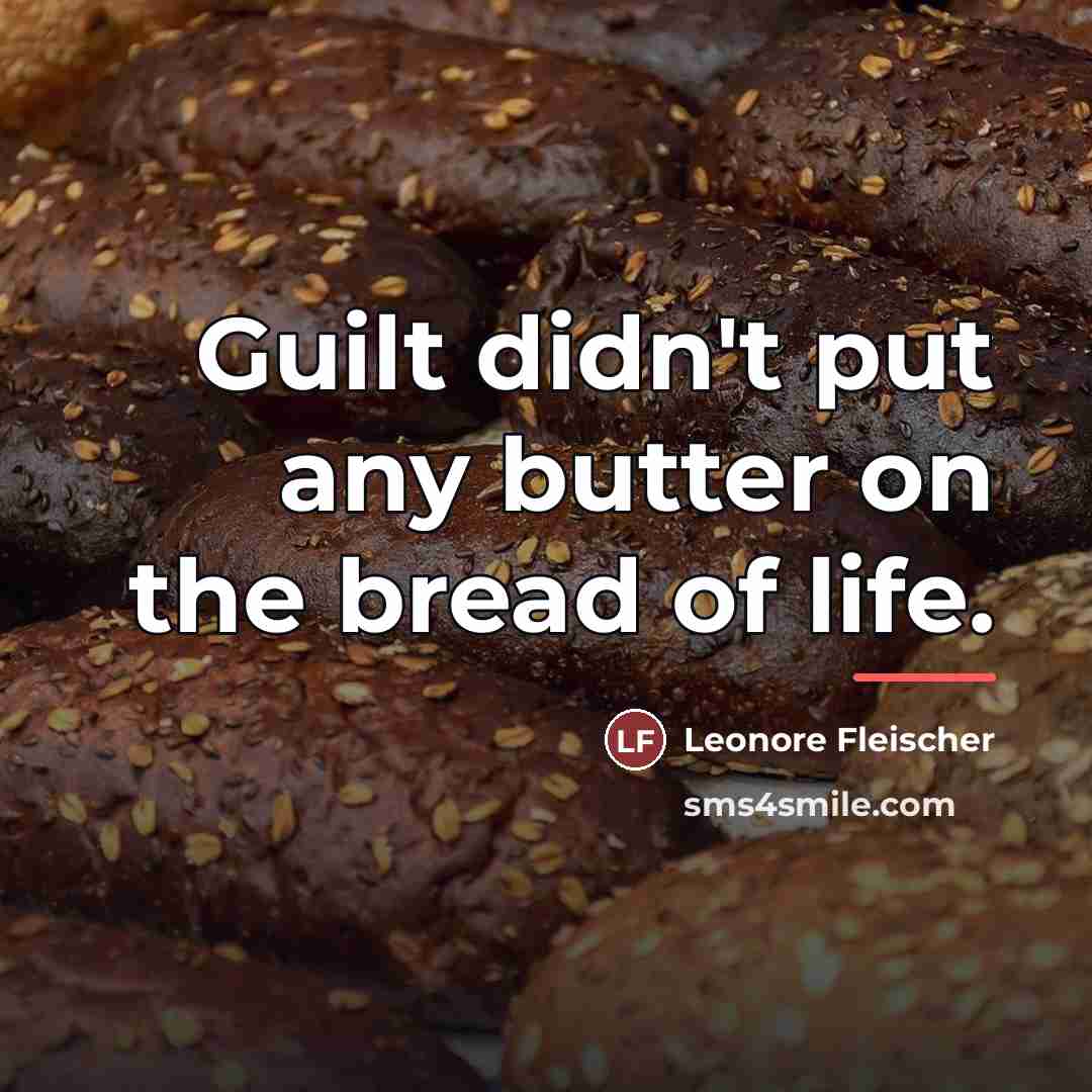 “Guilt didn't put any butter on the bread of life.…” quote by Leonore Fleischer