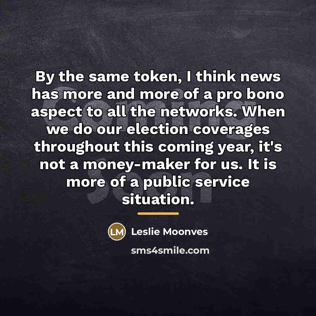 “By the same token, I think news has more and…” quote by Leslie Moonves