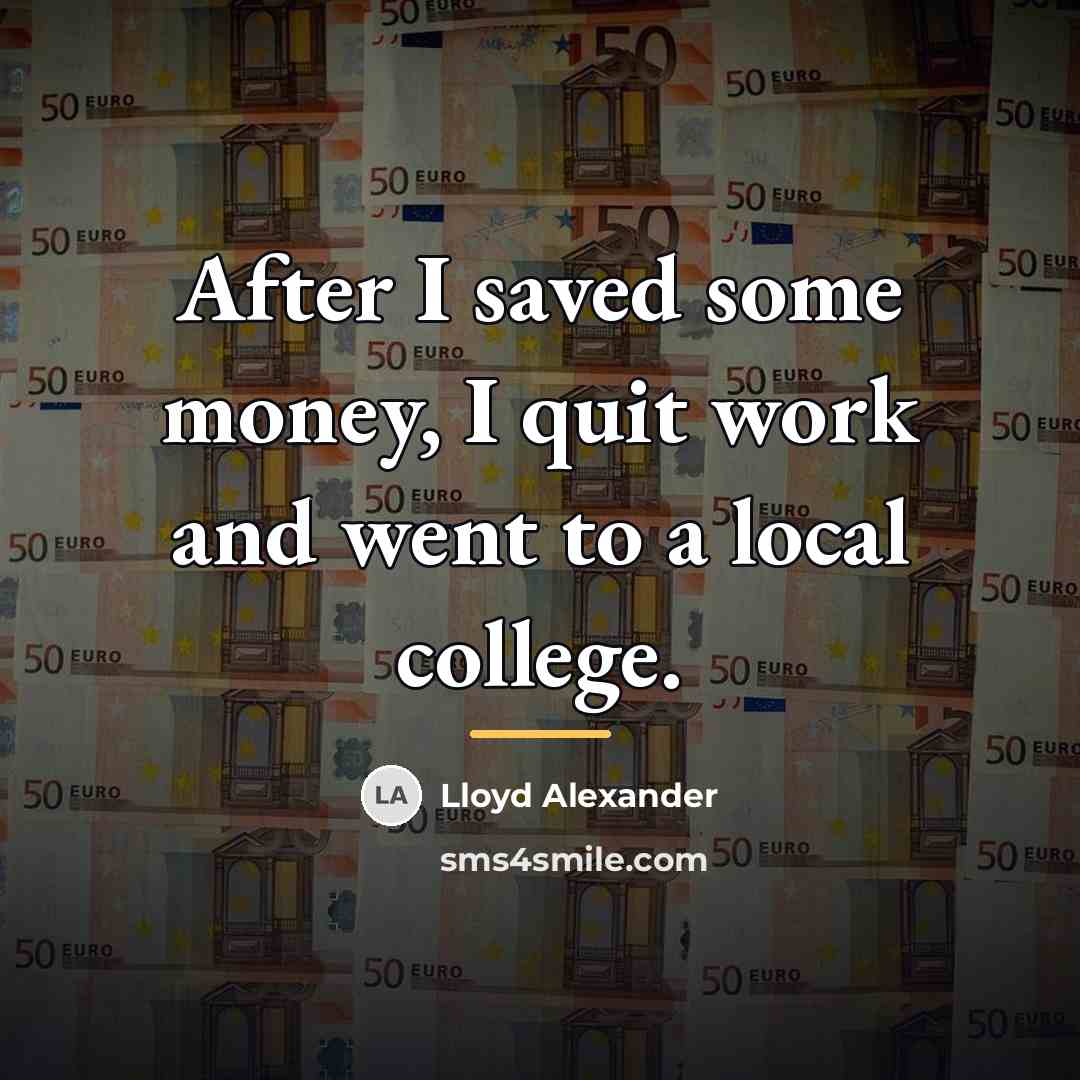 “After I saved some money, I quit work and went…” quote by Lloyd Alexander