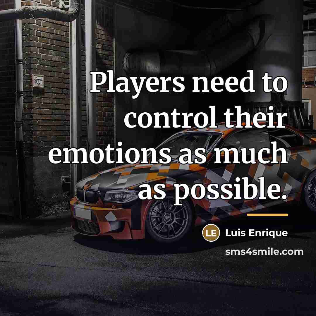 “Players need to control their emotions as much as possible.…” quote by Luis Enrique