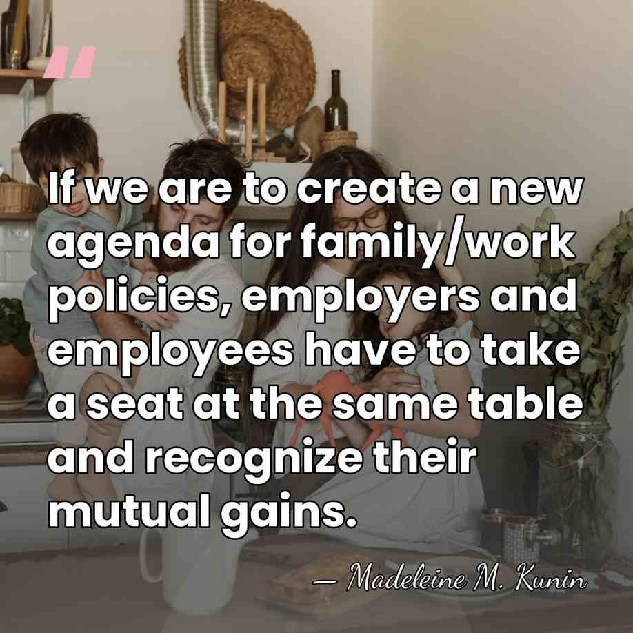 If we are to create a new agenda for family/work policies, employers&hellip; - Madeleine M. Kunin