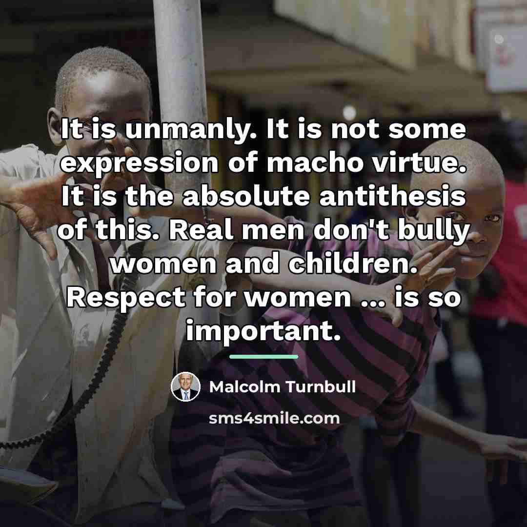 “It is unmanly. It is not some expression of macho…” quote by Malcolm Turnbull