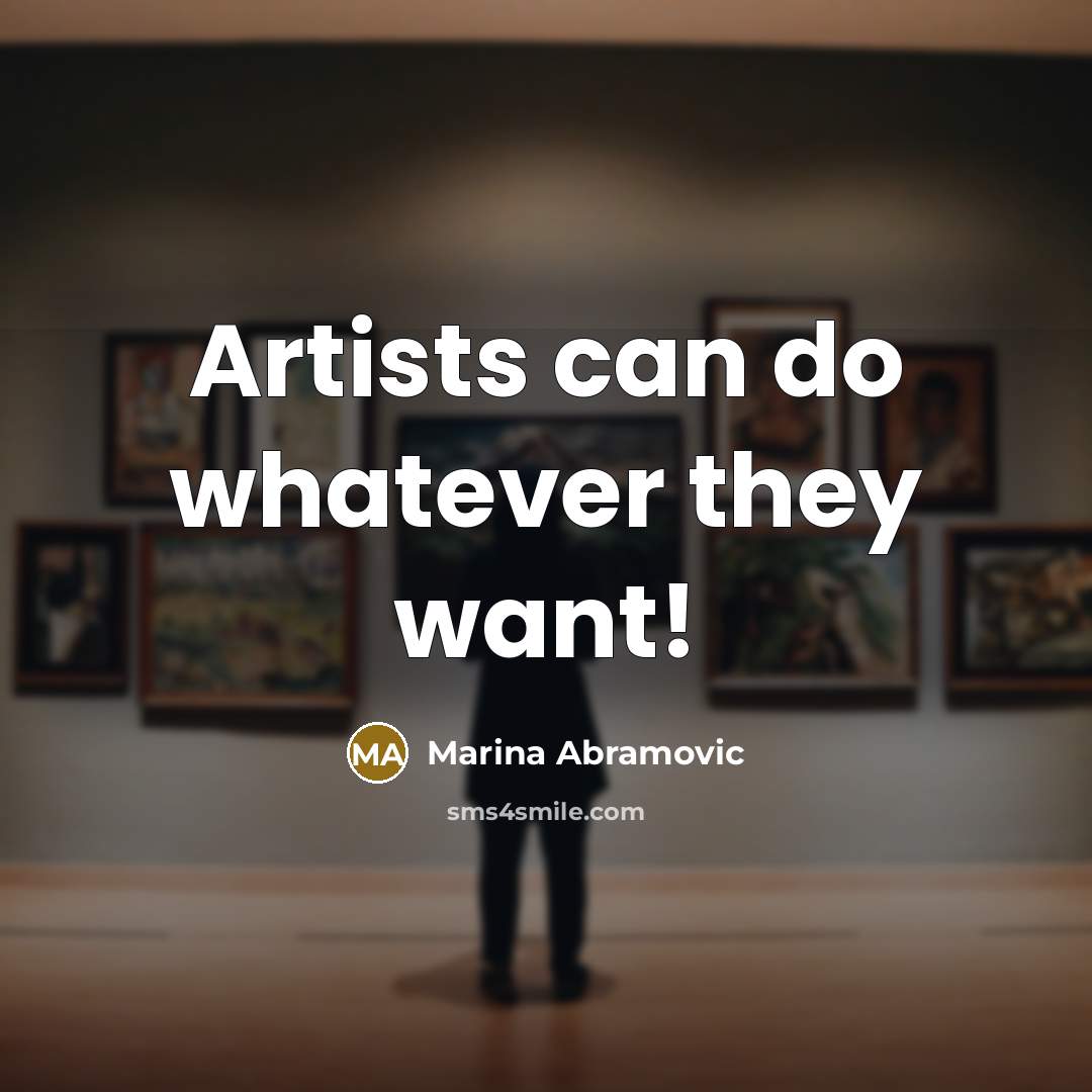 “Artists can do whatever they want!…” quote by Marina Abramovic