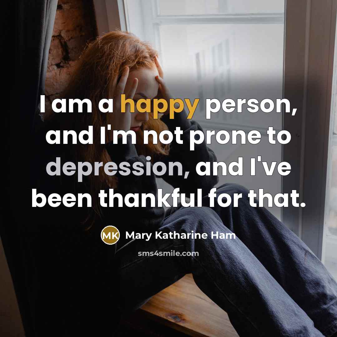 “I am a happy person, and I'm not prone to…” quote by Mary Katharine Ham