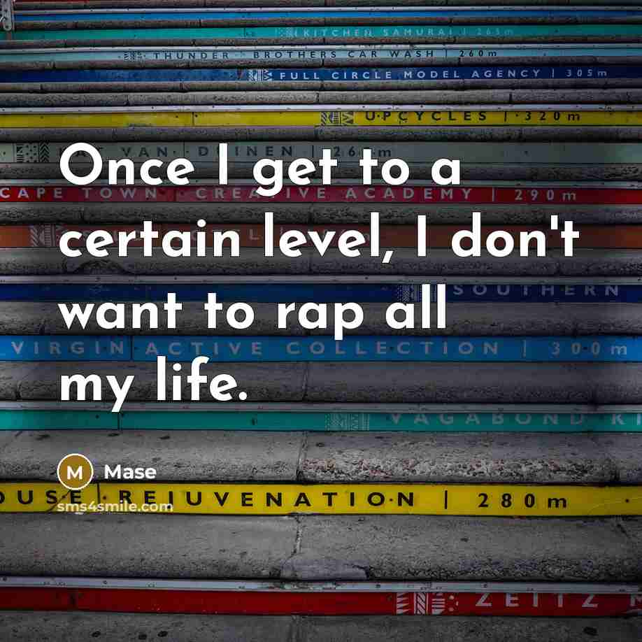 “Once I get to a certain level, I don't want to rap all my life.” quote by Mase