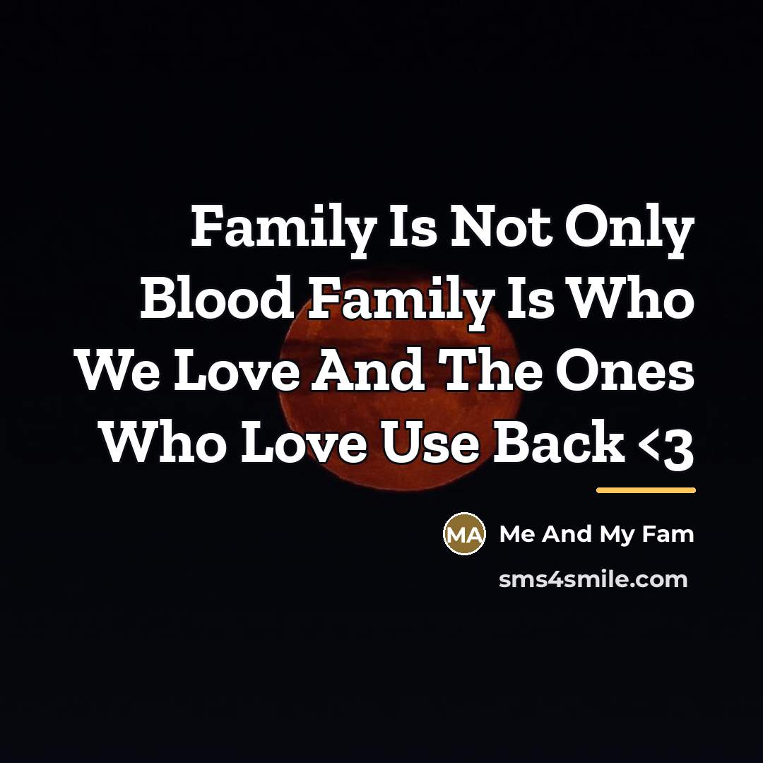 “Family Is Not Only Blood Family Is Who We Love…” quote by Me And My Fam