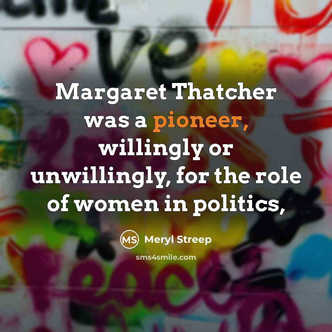 “Margaret Thatcher was a pioneer, willingly or unwillingly, for the…” quote by Meryl Streep