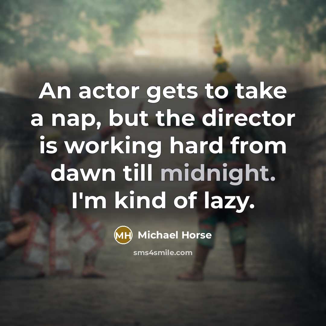 “An actor gets to take a nap, but the director…” quote by Michael Horse