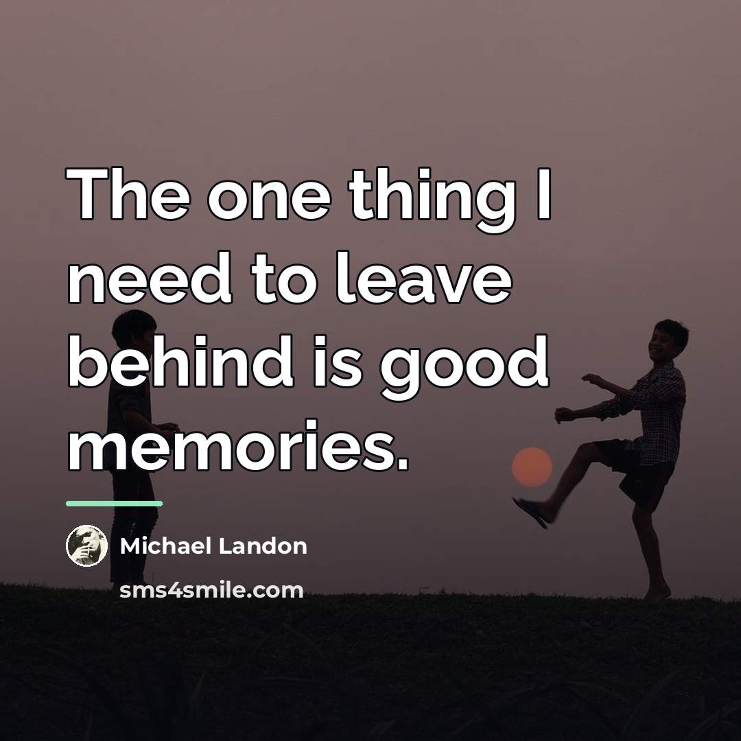 “The one thing I need to leave behind is good…” quote by Michael Landon
