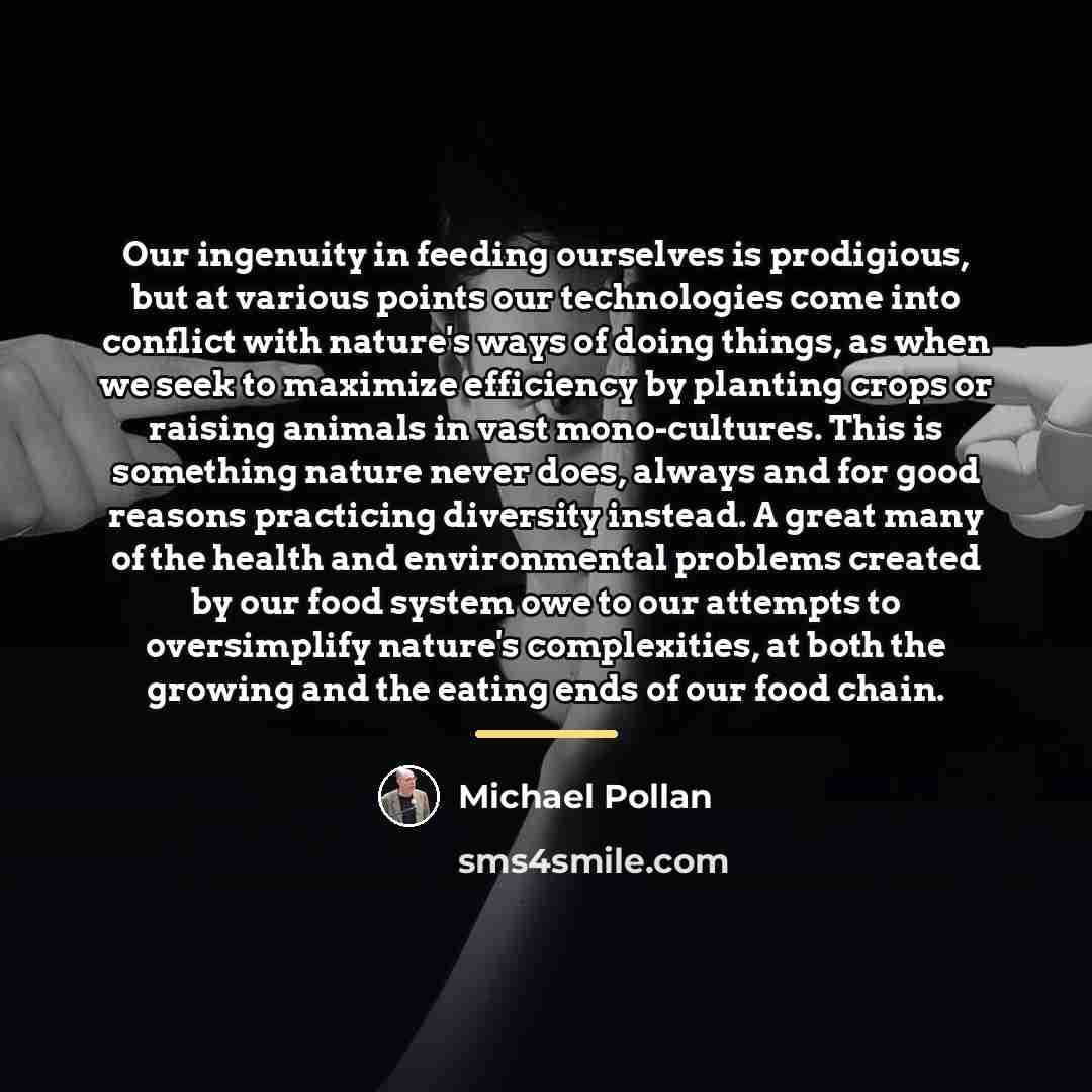 “Our ingenuity in feeding ourselves is prodigious, but at various…” quote by Michael Pollan