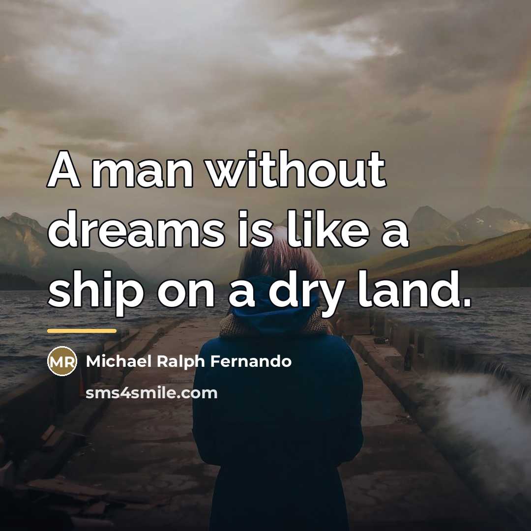 “A man without dreams is like a ship on a…” quote by Michael Ralph Fernando