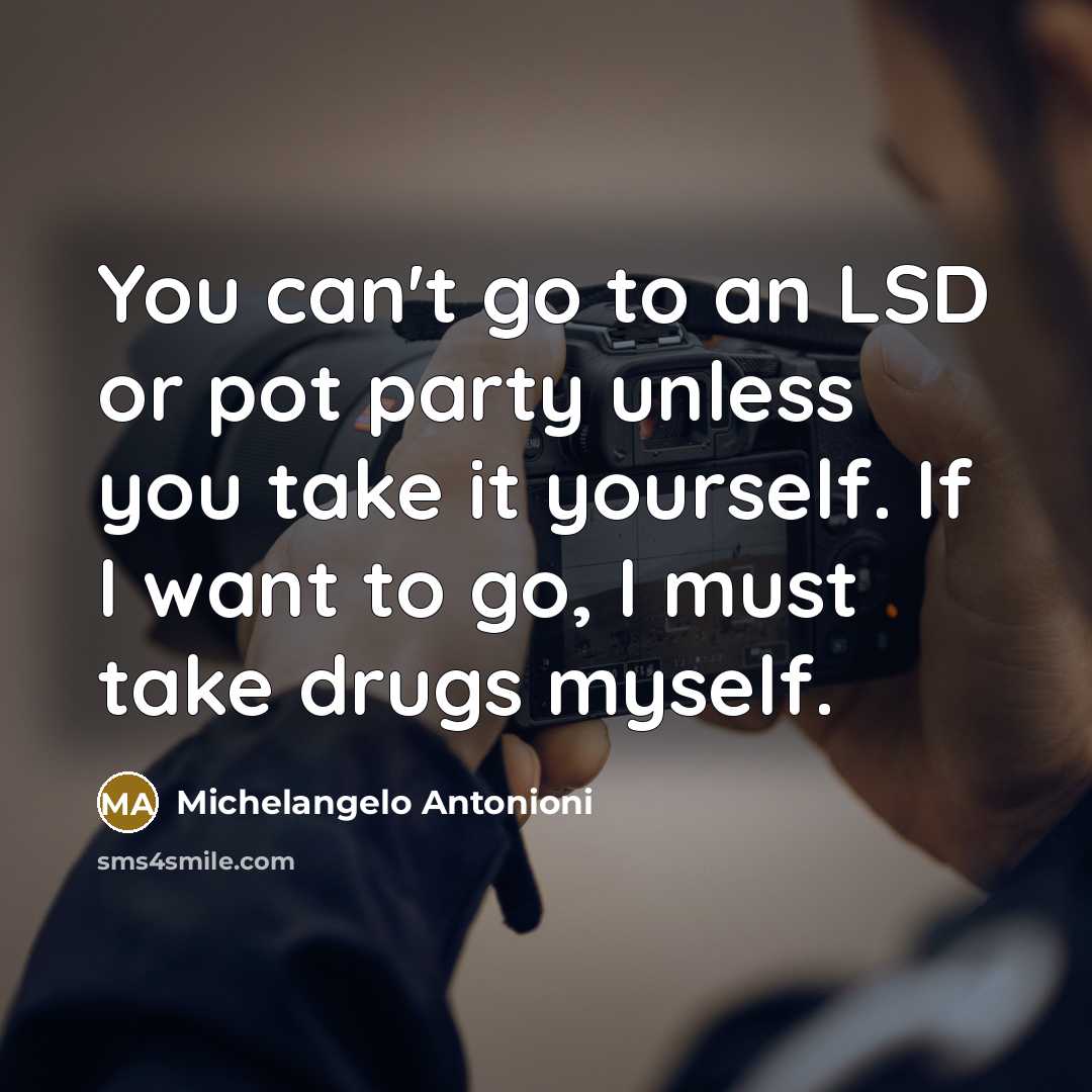 “You can't go to an LSD or pot party unless…” quote by Michelangelo Antonioni
