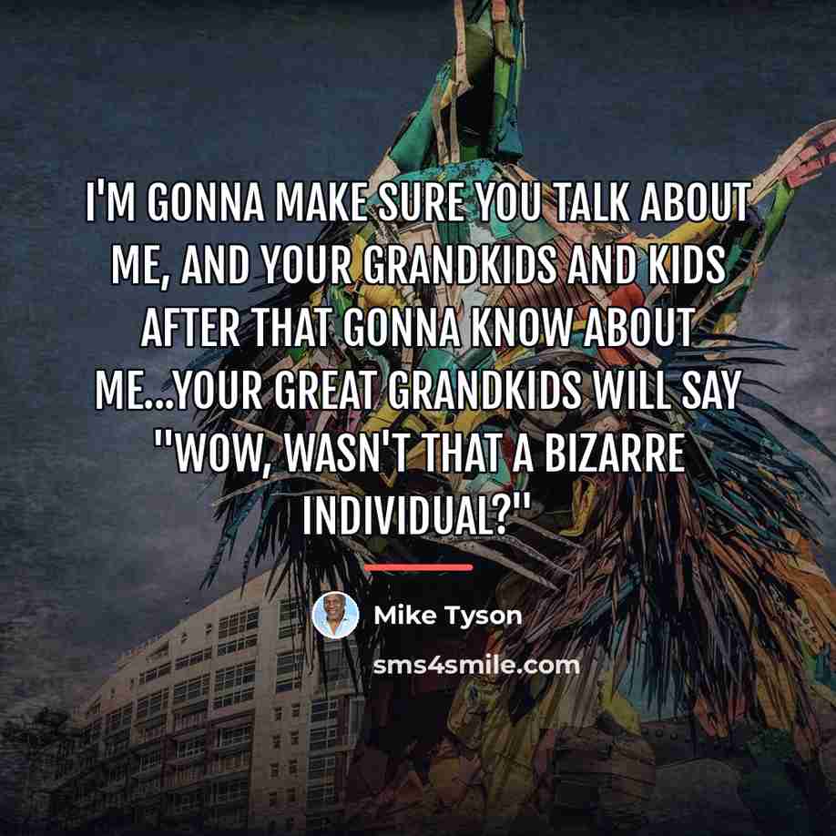“I'm gonna make sure you talk about me, and your…” quote by Mike Tyson