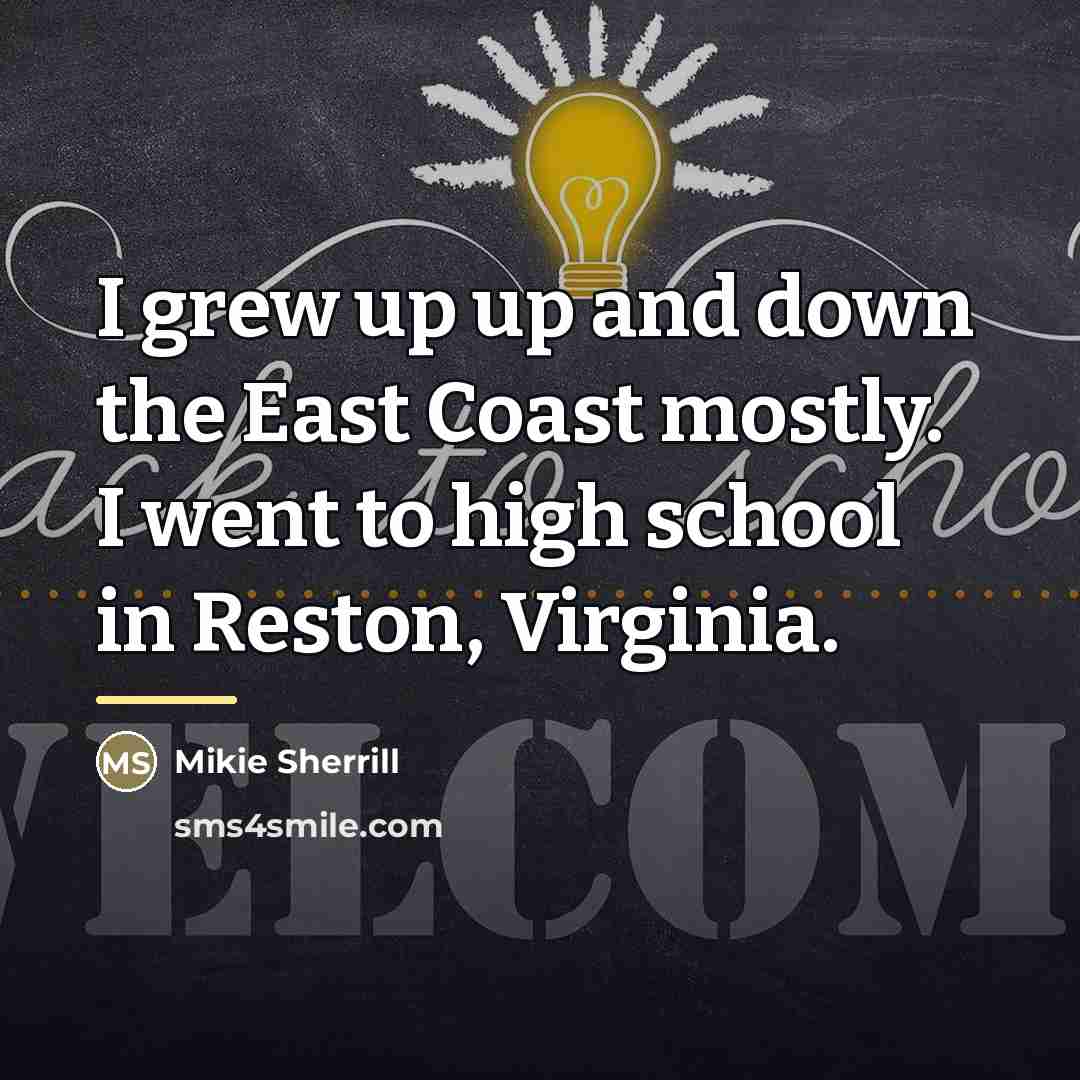 “I grew up up and down the East Coast mostly.…” quote by Mikie Sherrill
