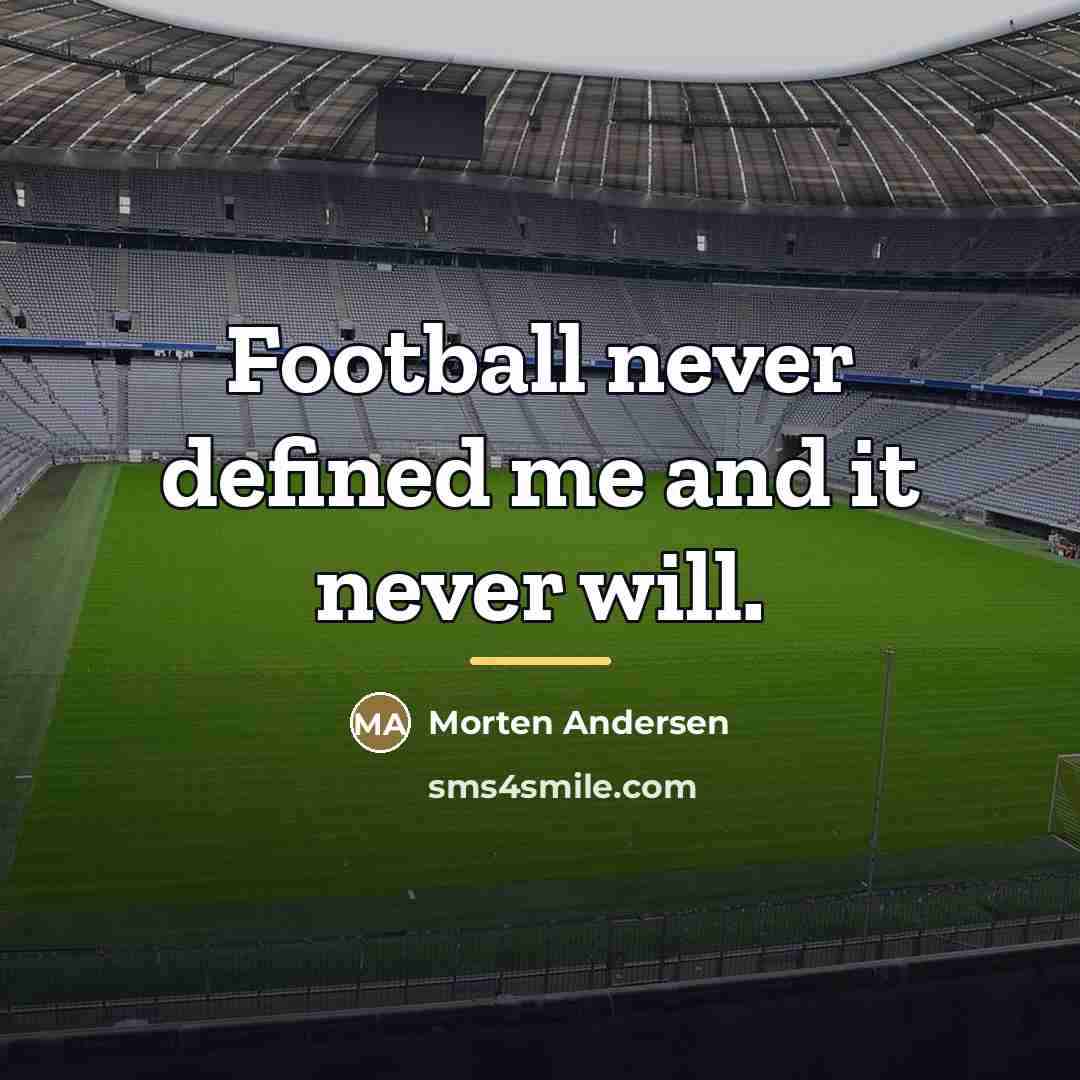 “Football never defined me and it never will.…” quote by Morten Andersen