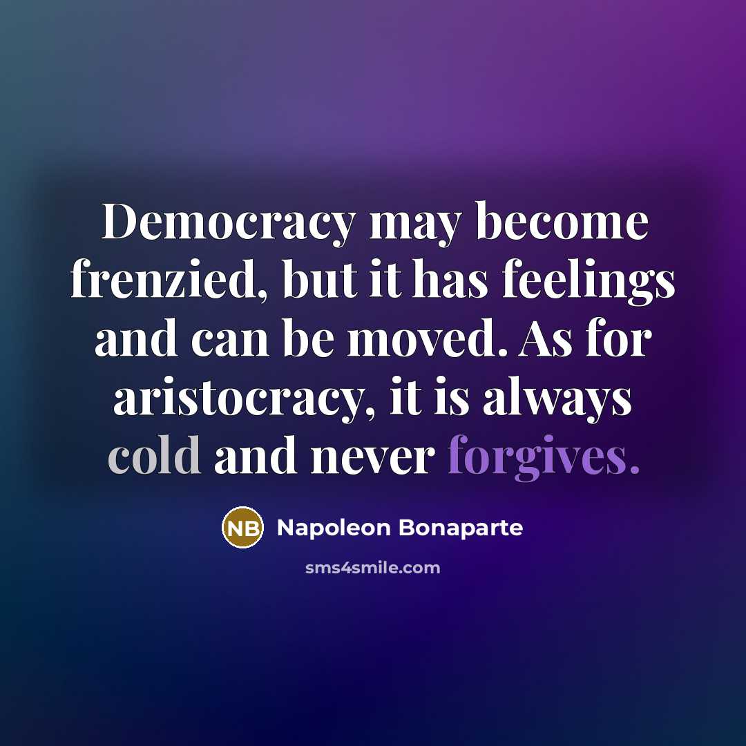 “Democracy may become frenzied, but it has feelings and can…” quote by Napoleon Bonaparte