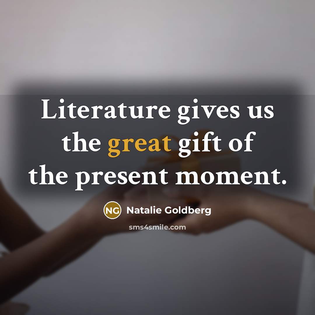 “Literature gives us the great gift of the present moment.…” quote by Natalie Goldberg