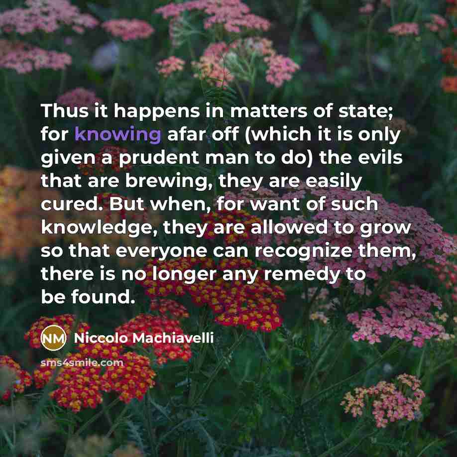 “Thus it happens in matters of state; for knowing afar…” quote by Niccolo Machiavelli