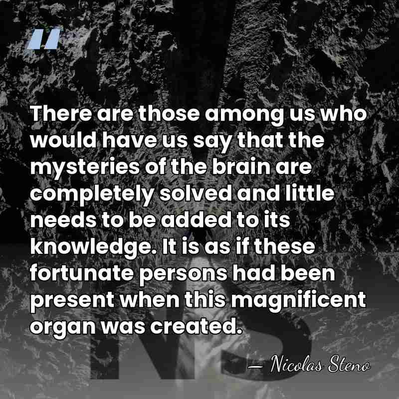 There are those among us who would have us say that the&hellip; - Nicolas Steno