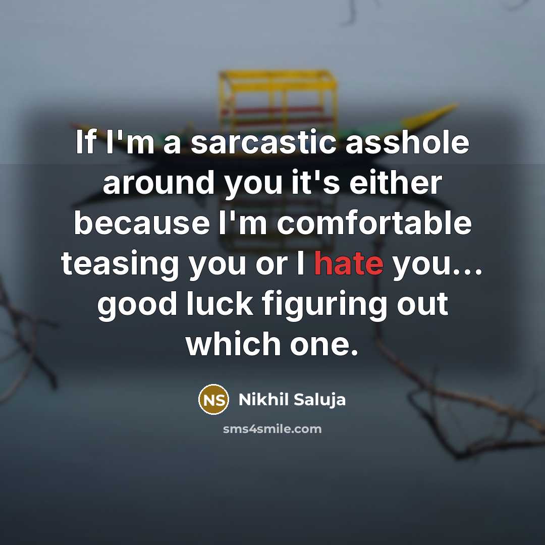 “If I'm a sarcastic asshole around you it's either because…” quote by Nikhil Saluja
