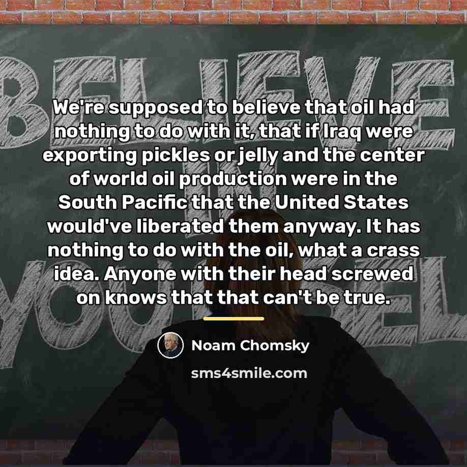 “We're supposed to believe that oil had nothing to do…” quote by Noam Chomsky