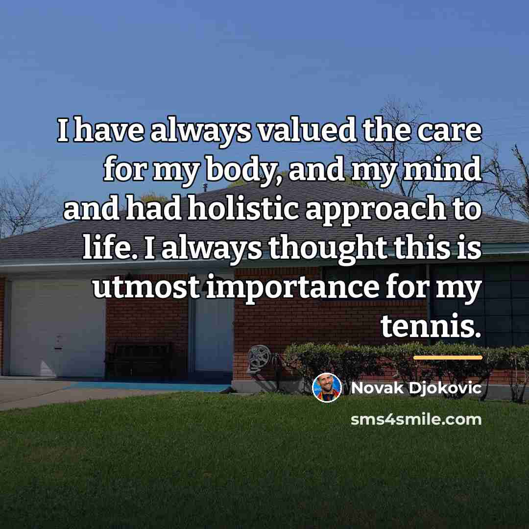 “I have always valued the care for my body, and…” quote by Novak Djokovic