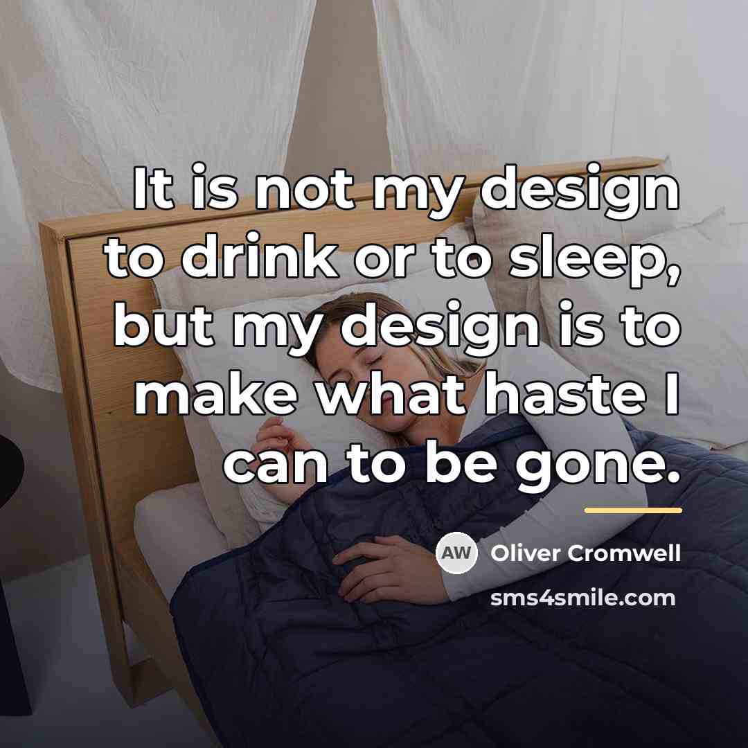 “It is not my design to drink or to sleep,…” quote by Oliver Cromwell