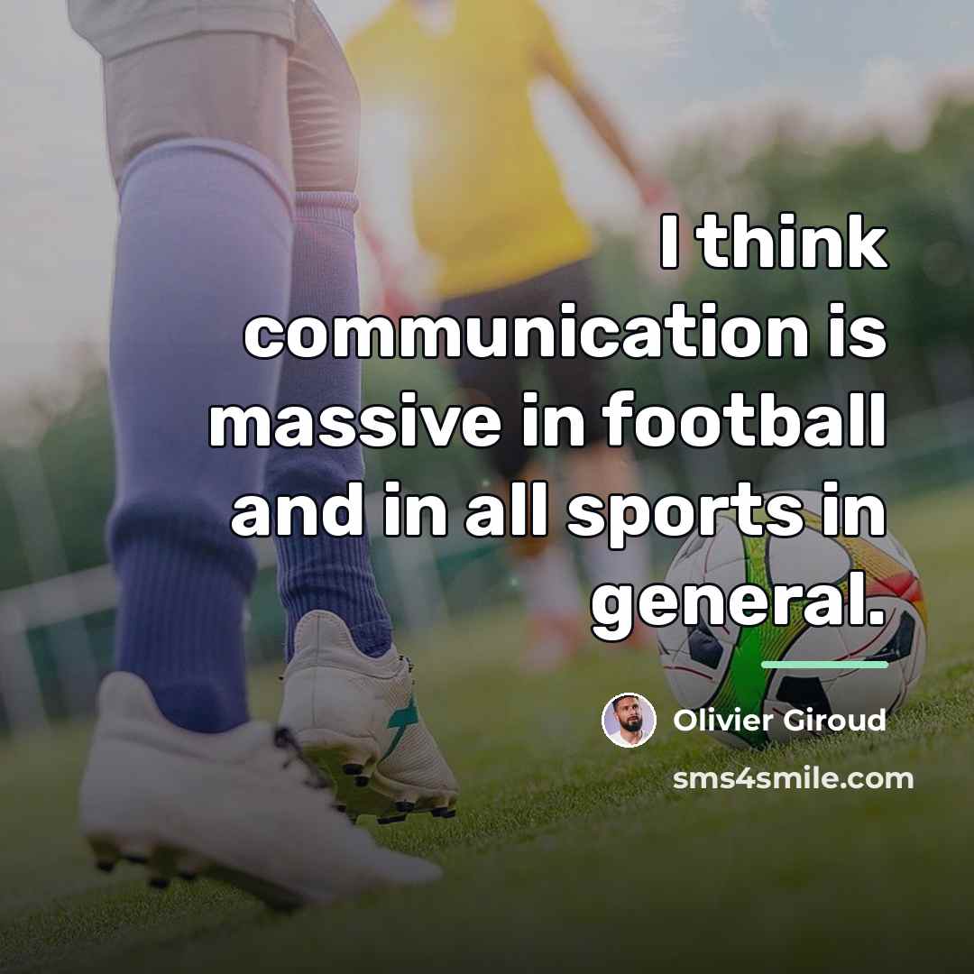 “I think communication is massive in football and in all…” quote by Olivier Giroud