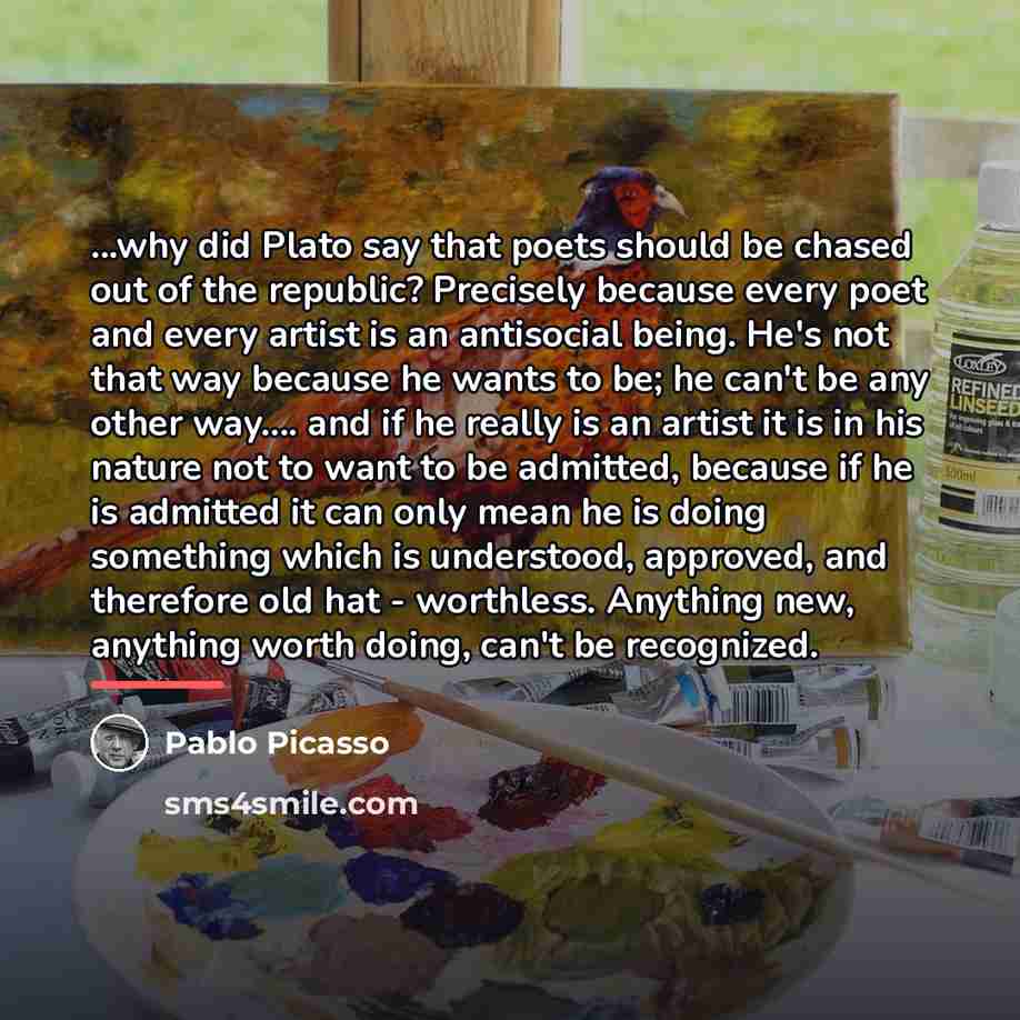 “...why did Plato say that poets should be chased out…” quote by Pablo Picasso