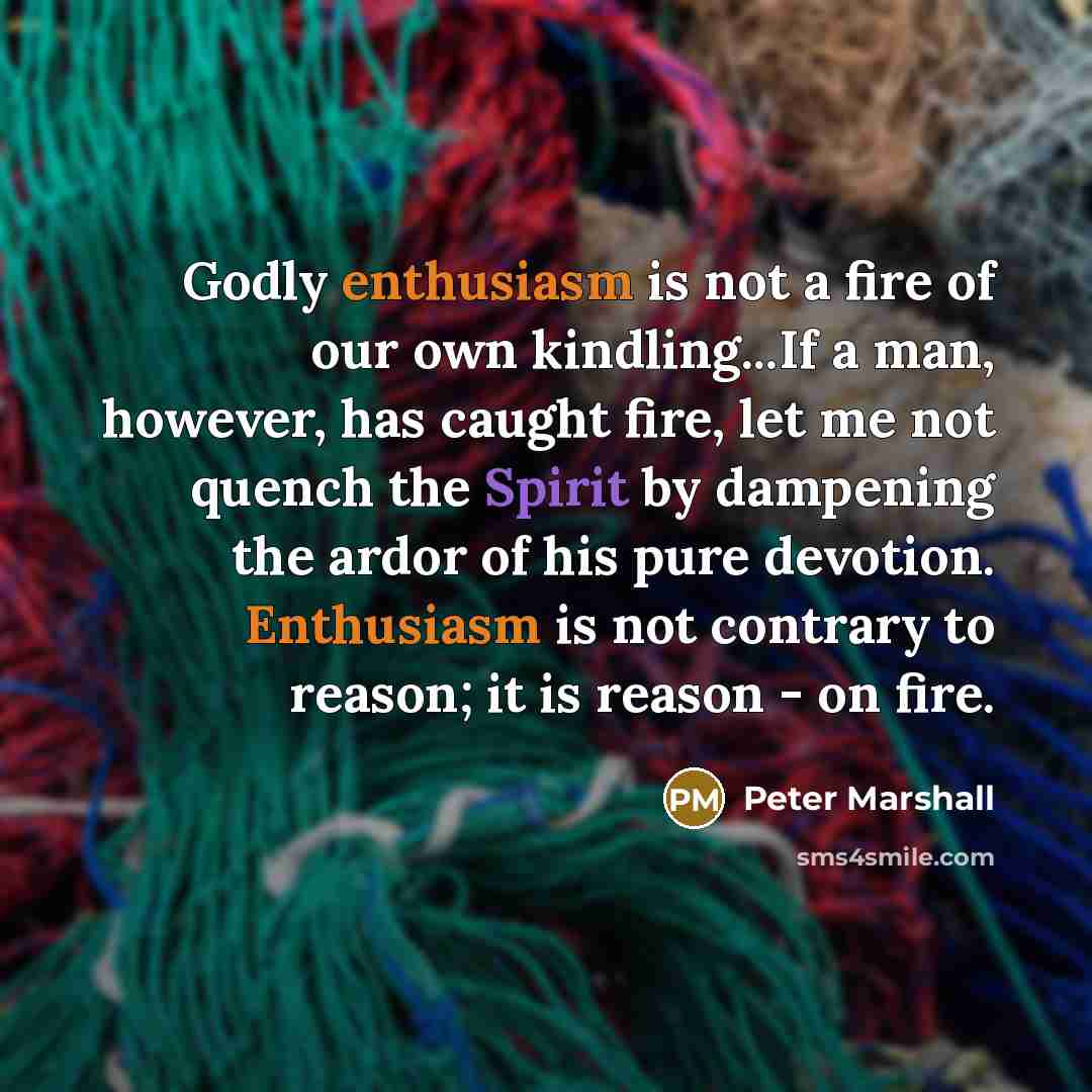 “Godly enthusiasm is not a fire of our own kindling...If…” quote by Peter Marshall