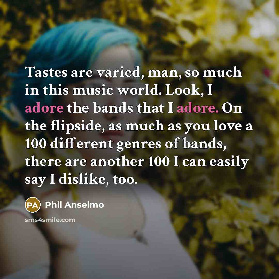 “Tastes are varied, man, so much in this music world.…” quote by Phil Anselmo
