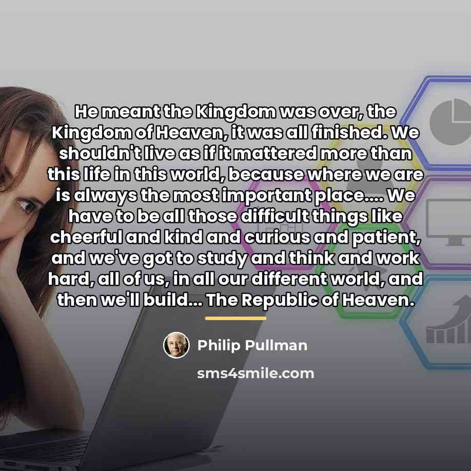 “He meant the Kingdom was over, the Kingdom of Heaven,…” quote by Philip Pullman