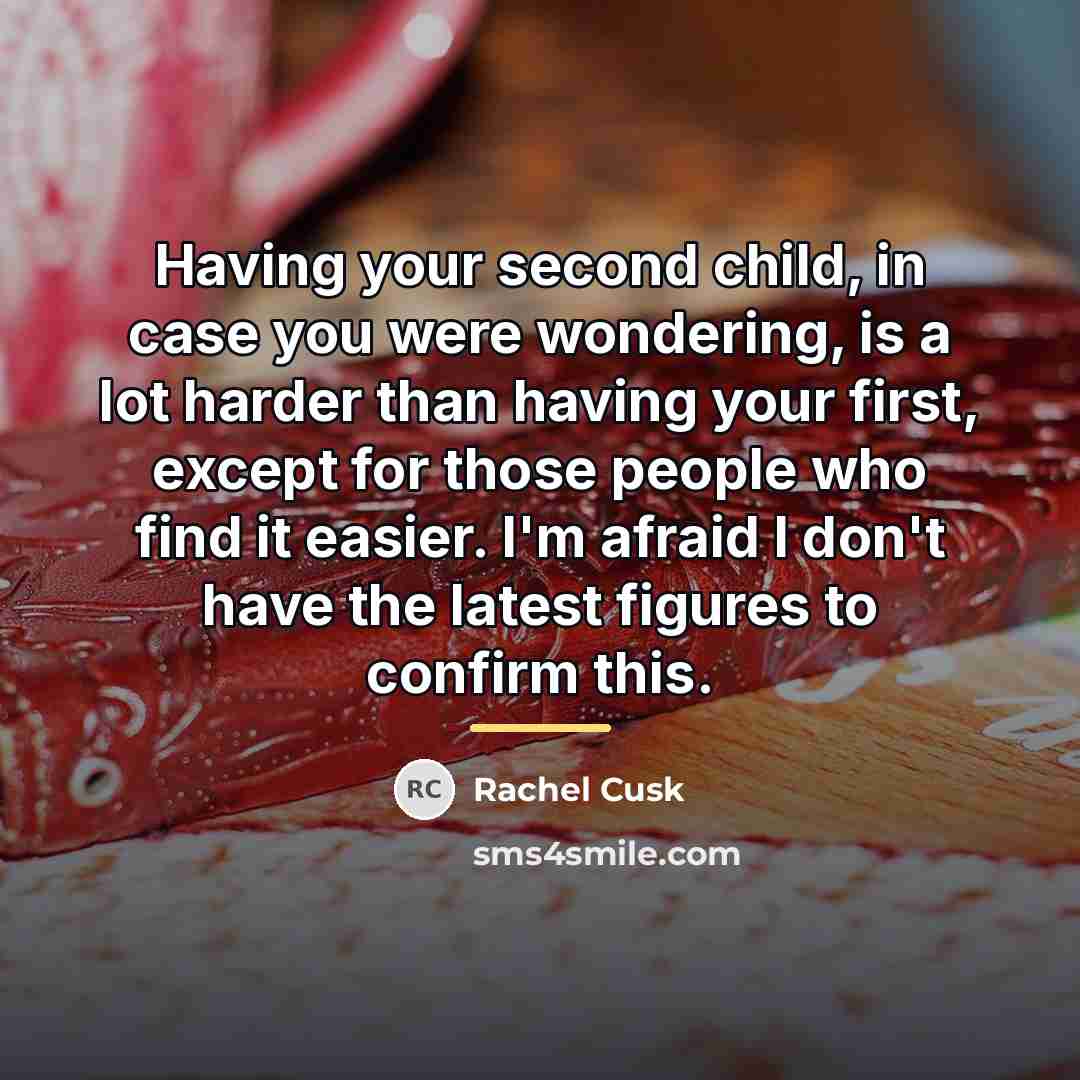 “Having your second child, in case you were wondering, is…” quote by Rachel Cusk