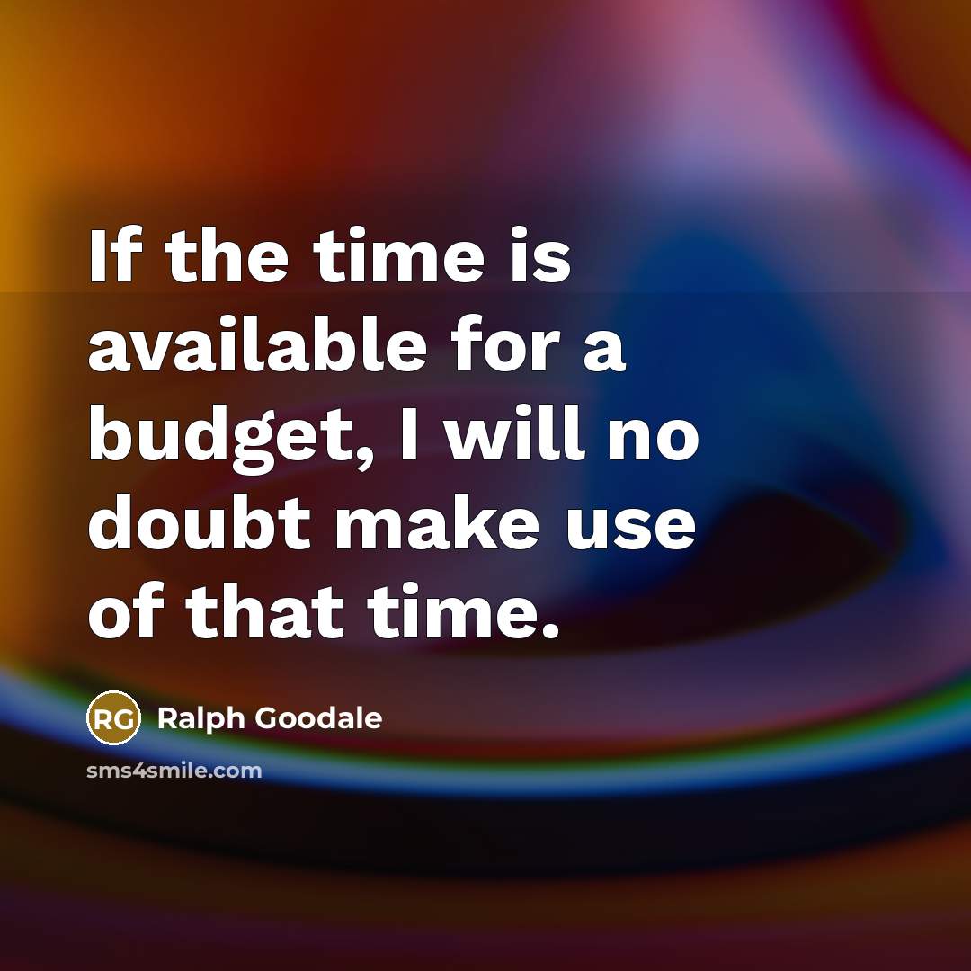 “If the time is available for a budget, I will…” quote by Ralph Goodale