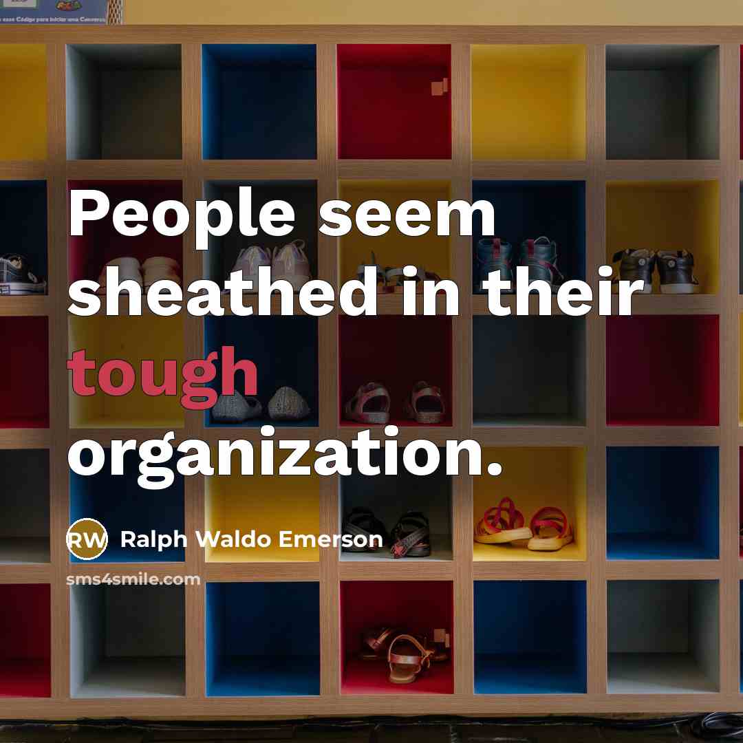 “People seem sheathed in their tough organization.…” quote by Ralph Waldo Emerson