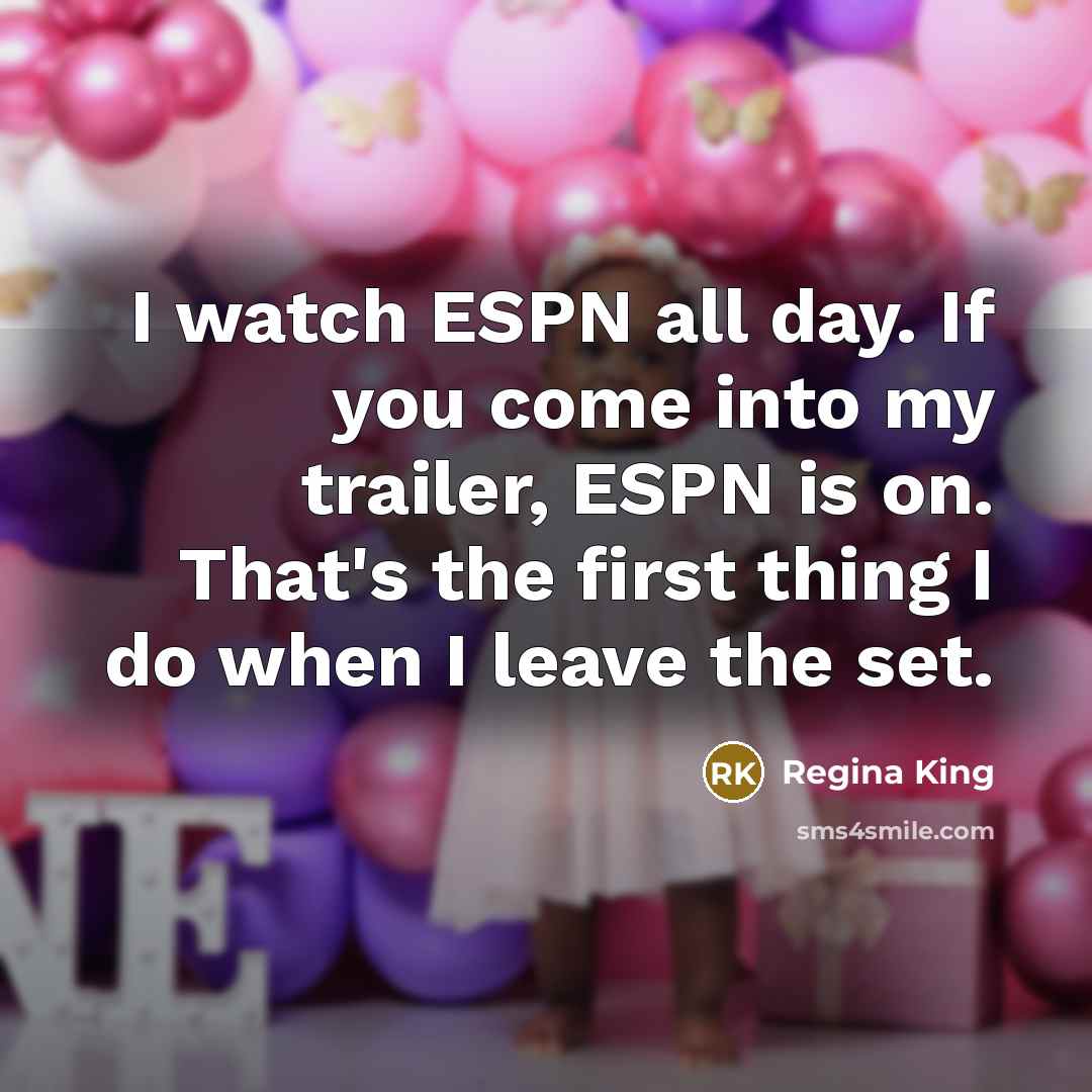 “I watch ESPN all day. If you come into my…” quote by Regina King