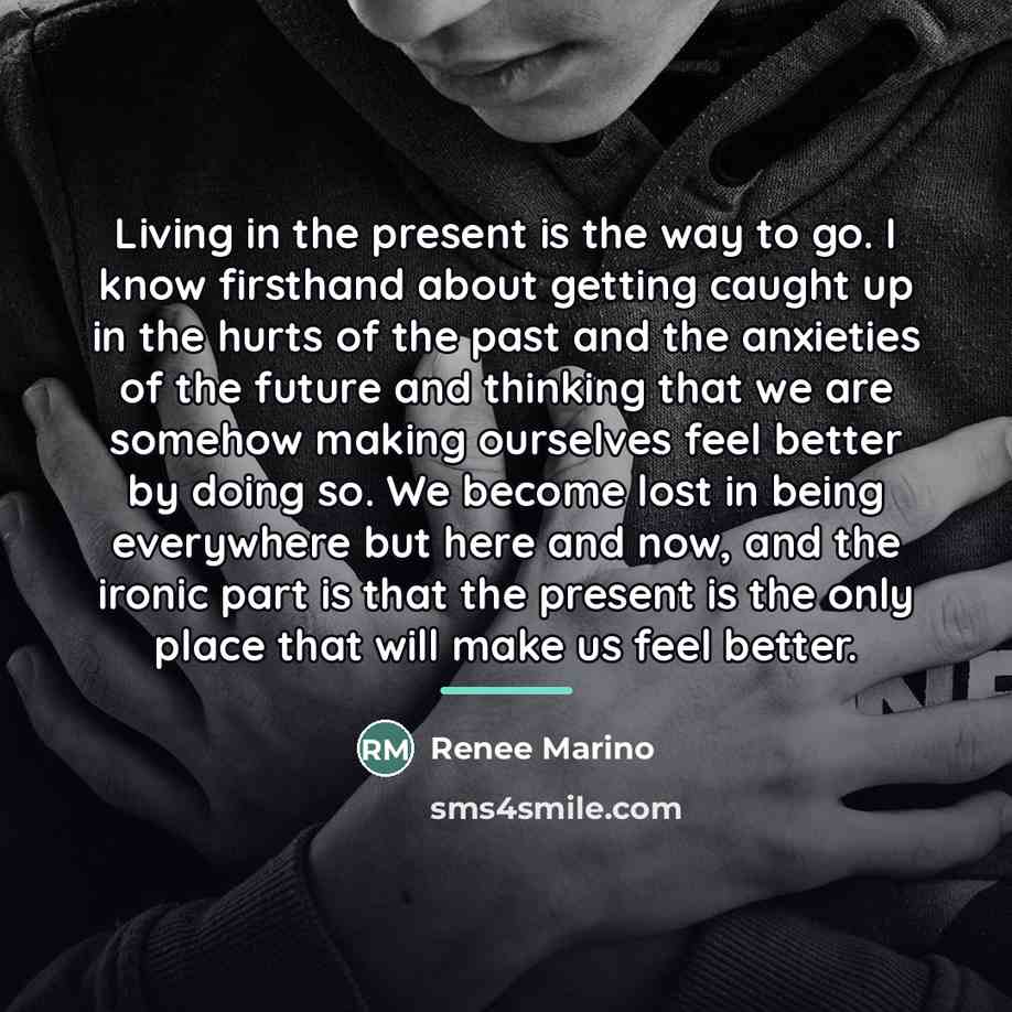 “Living in the present is the way to go. I…” quote by Renee Marino