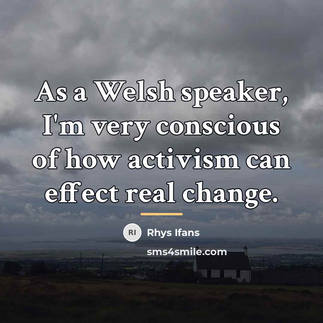 “As a Welsh speaker, I'm very conscious of how activism…” quote by Rhys Ifans