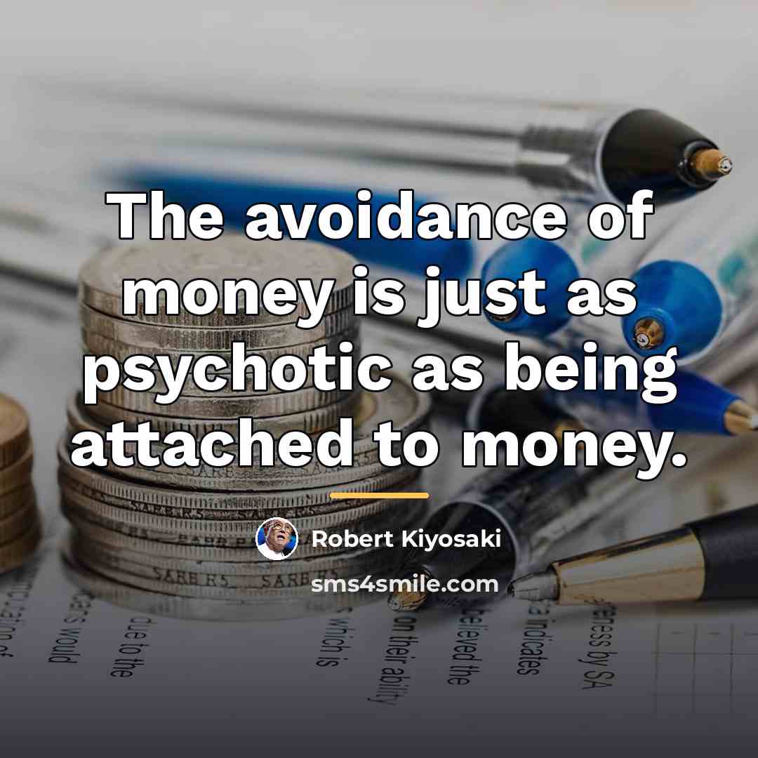 “The avoidance of money is just as psychotic as being…” quote by Robert Kiyosaki