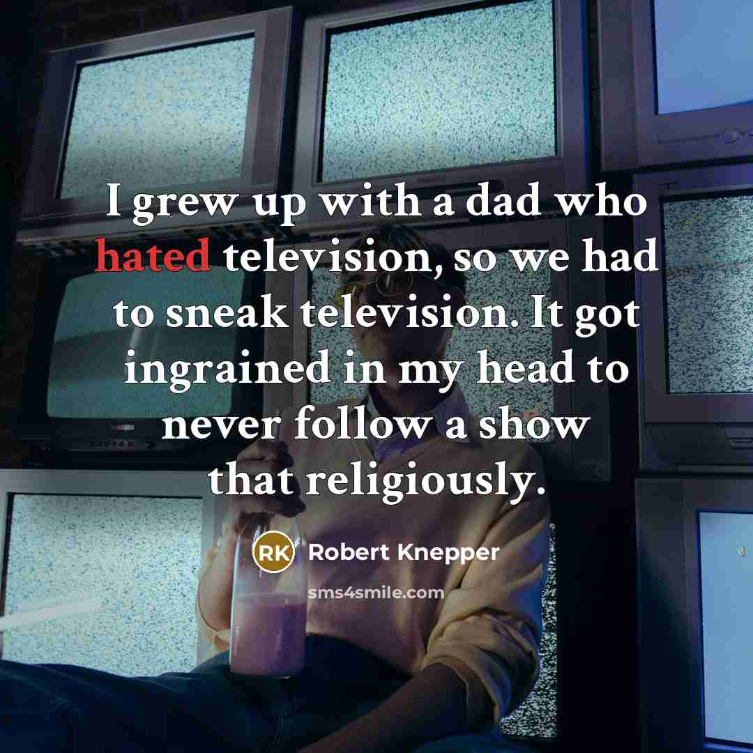 “I grew up with a dad who hated television, so…” quote by Robert Knepper