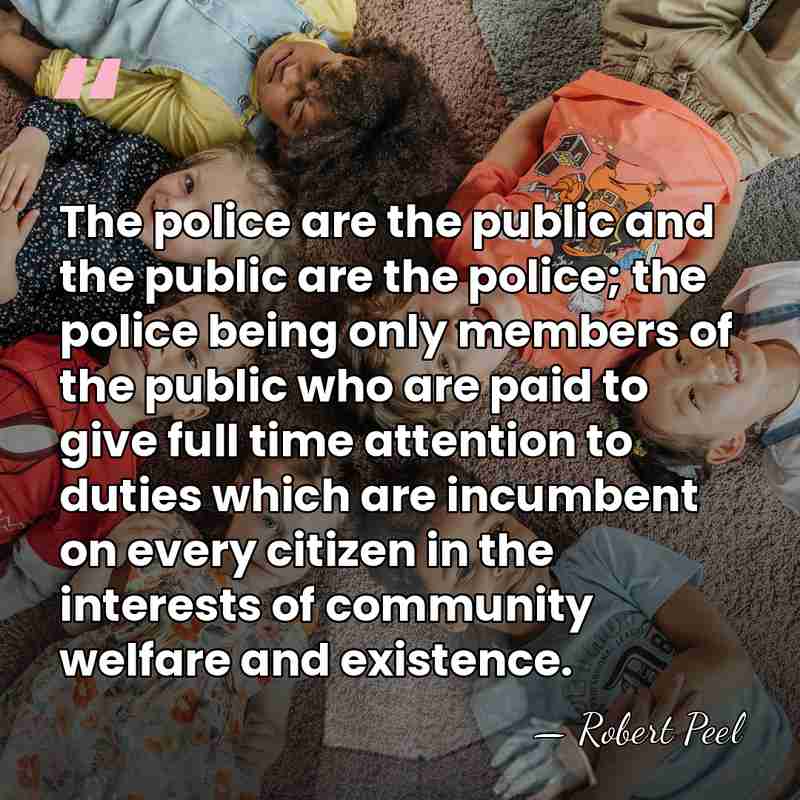 The police are the public and the public are the police; the&hellip; - Robert Peel