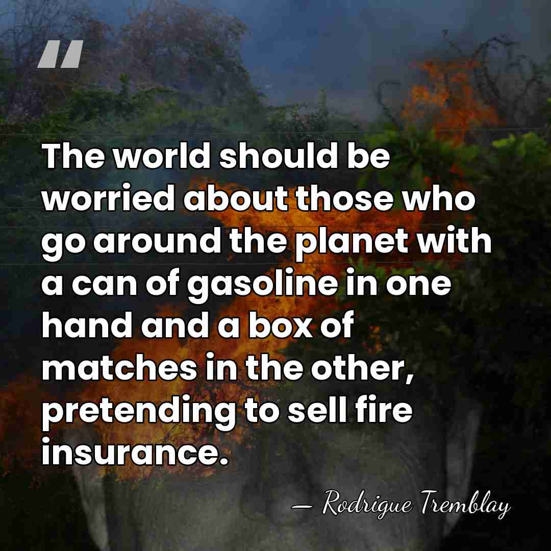 The world should be worried about those who go around the planet&hellip; - Rodrigue Tremblay