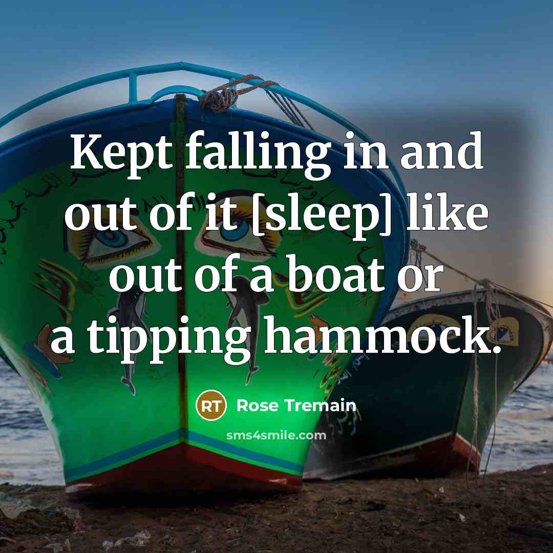 “Kept falling in and out of it [sleep] like out…” quote by Rose Tremain