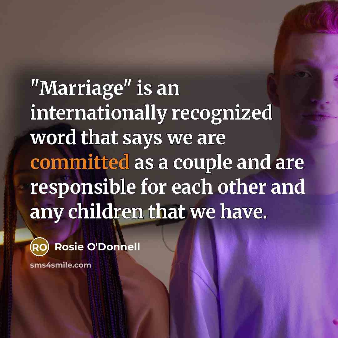 “"Marriage" is an internationally recognized word that says we are…” quote by Rosie O'Donnell