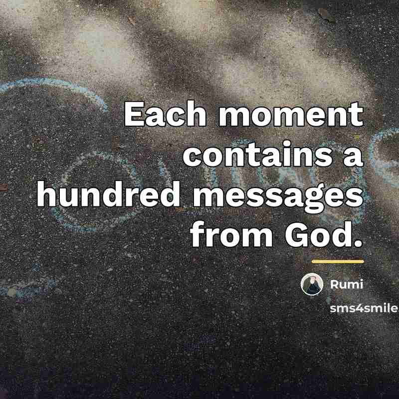 “Each moment contains a hundred messages from God.…” quote by Rumi
