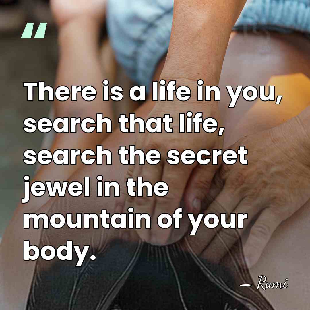 There is a life in you, search that life, search the secret&hellip; - Rumi