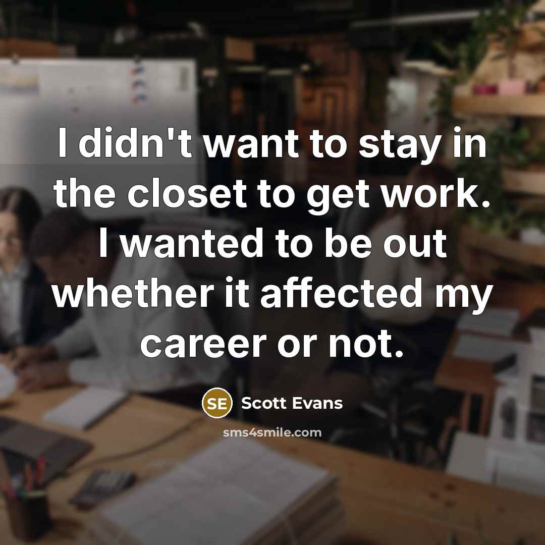 “I didn't want to stay in the closet to get…” quote by Scott Evans