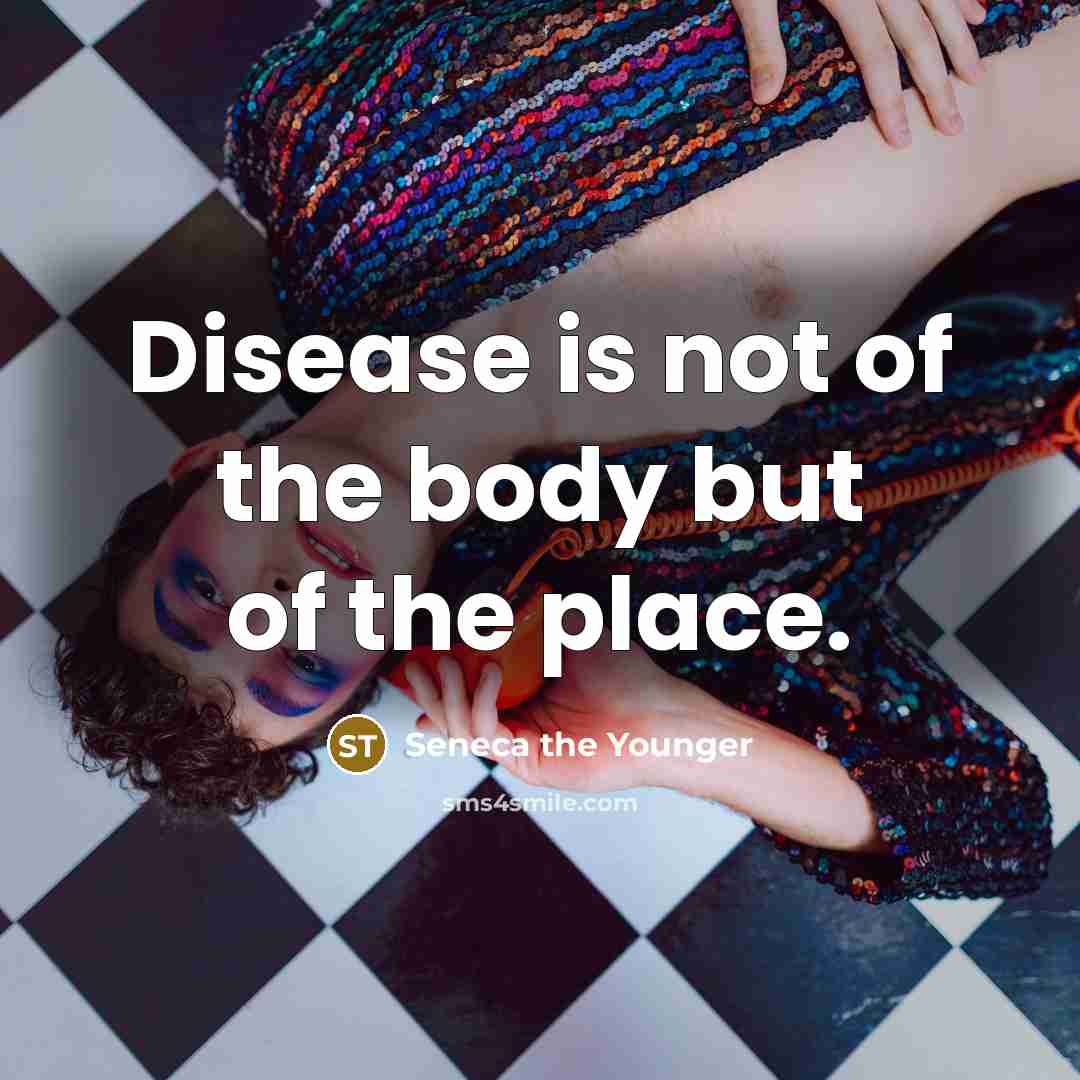 “Disease is not of the body but of the place.…” quote by Seneca the Younger