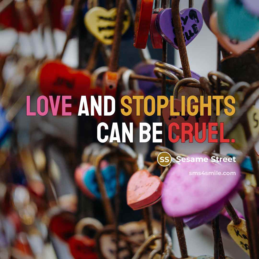 “Love and stoplights can be cruel.” quote by Sesame Street